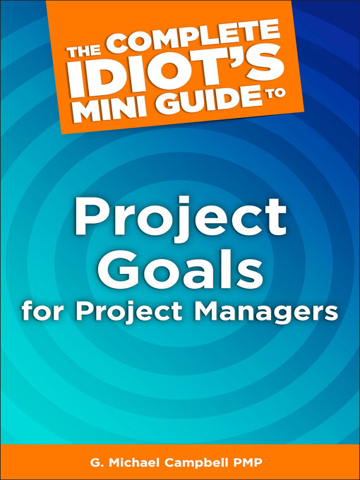 Title details for The Complete Idiot's Mini Guide to Project Goals for Project Managers by G. Michael Campbell PMP - Wait list